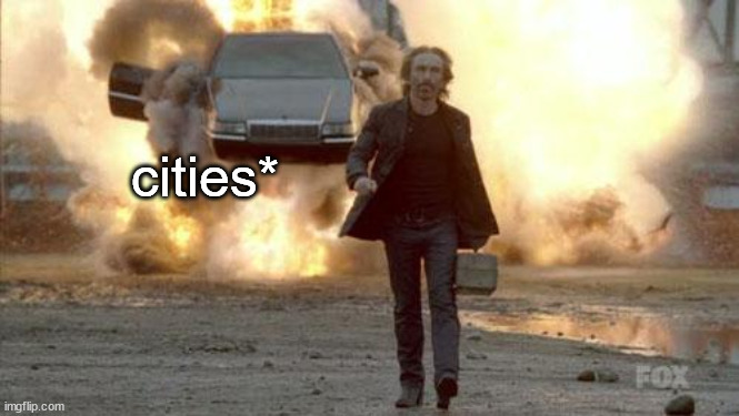 Walking from Explosion | cities* | image tagged in walking from explosion | made w/ Imgflip meme maker