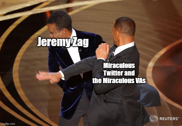 Chris Rock getting smacked | Jeremy Zag; Miraculous Twitter and the Miraculous VAs | image tagged in chris rock getting smacked | made w/ Imgflip meme maker