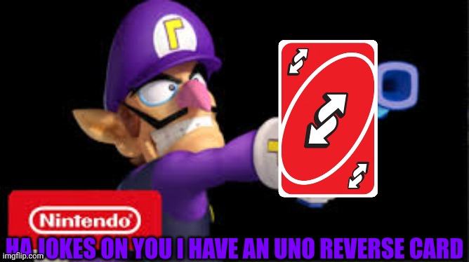 Used in comment | HA JOKES ON YOU I HAVE AN UNO REVERSE CARD | image tagged in waluigi pointing a gun | made w/ Imgflip meme maker