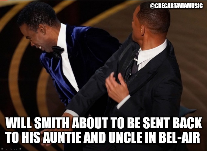 Will Smith oscar slap | @GREGARTAVIAMUSIC; WILL SMITH ABOUT TO BE SENT BACK TO HIS AUNTIE AND UNCLE IN BEL-AIR | image tagged in memes,funny | made w/ Imgflip meme maker