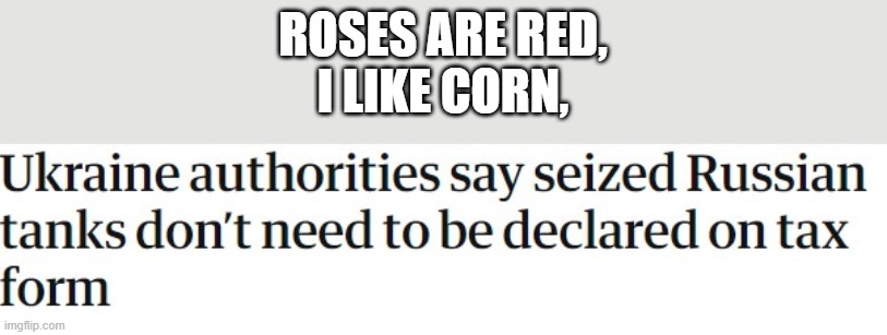 This is hilarious | ROSES ARE RED,
I LIKE CORN, | image tagged in ukraine,russia | made w/ Imgflip meme maker