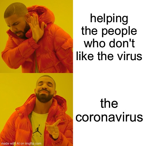 Drake Hotline Bling | helping the people who don't like the virus; the coronavirus | image tagged in memes,drake hotline bling | made w/ Imgflip meme maker