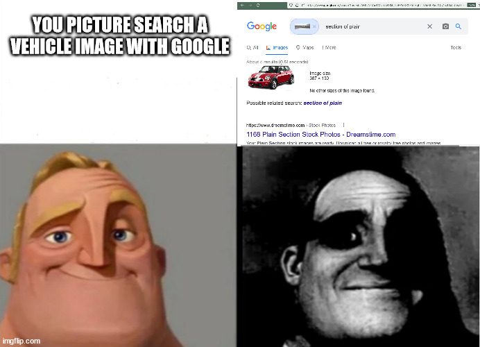 section of plain | YOU PICTURE SEARCH A VEHICLE IMAGE WITH GOOGLE | image tagged in teacher's copy,google,memes,mr incredible becoming uncanny,traumatized mr incredible | made w/ Imgflip meme maker
