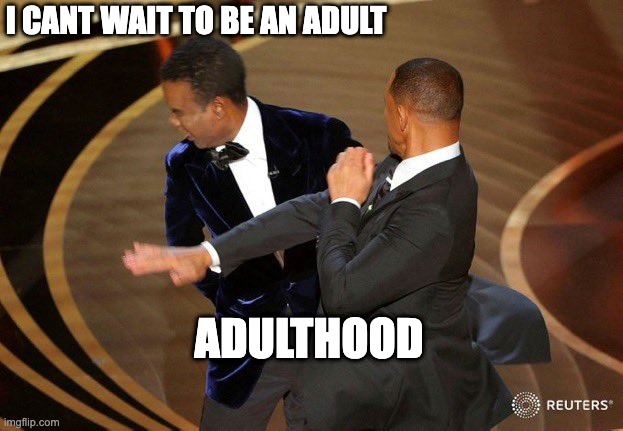Childhood-Adulthood | I CANT WAIT TO BE AN ADULT; ADULTHOOD | image tagged in the slap,chris rock,will smith,oscars2022,adulthood | made w/ Imgflip meme maker