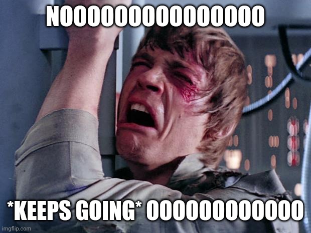 luke nooooo | NOOOOOOOOOOOOOOO *KEEPS GOING* OOOOOOOOOOOO | image tagged in luke nooooo | made w/ Imgflip meme maker