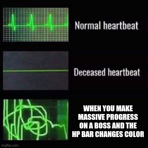 heartbeat rate | WHEN YOU MAKE MASSIVE PROGRESS ON A BOSS AND THE HP BAR CHANGES COLOR | image tagged in heartbeat rate | made w/ Imgflip meme maker