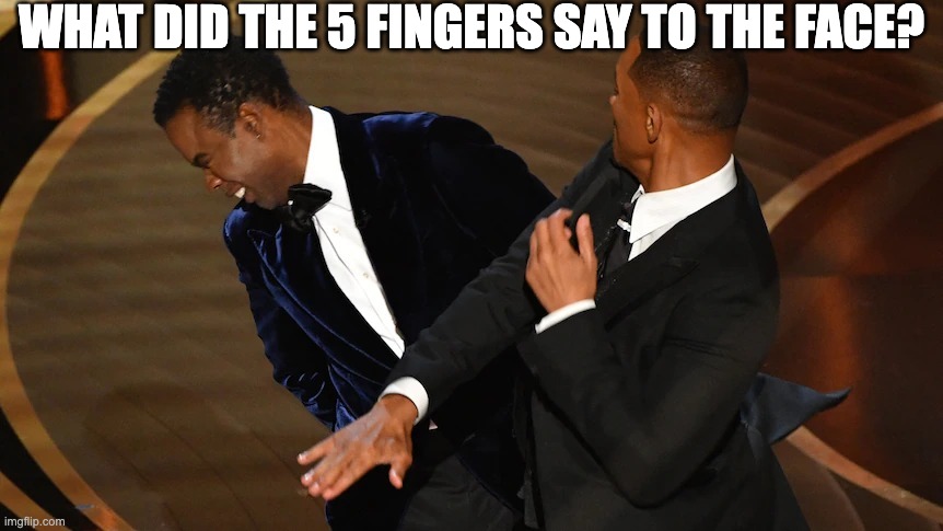 What did the 5 fingers say to the face? | WHAT DID THE 5 FINGERS SAY TO THE FACE? | image tagged in will slaps chris | made w/ Imgflip meme maker
