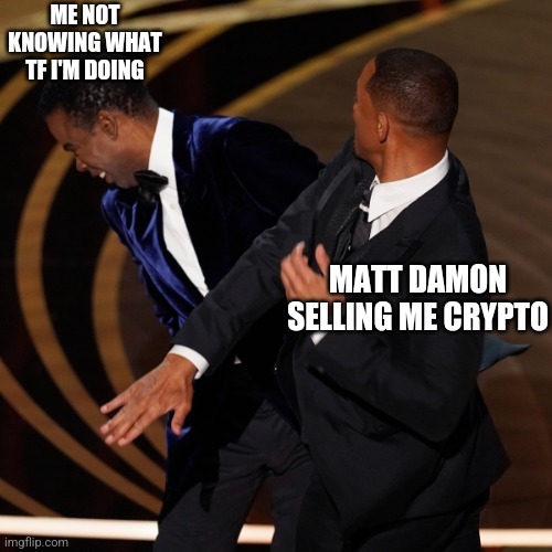 ME NOT KNOWING WHAT TF I'M DOING; MATT DAMON SELLING ME CRYPTO | image tagged in cryptocurrency | made w/ Imgflip meme maker