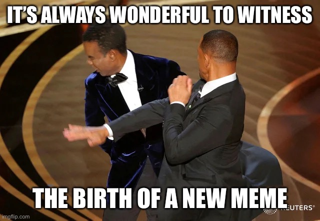 The slap heard around the world | IT’S ALWAYS WONDERFUL TO WITNESS; THE BIRTH OF A NEW MEME | image tagged in will smith,slapping,chris rock | made w/ Imgflip meme maker