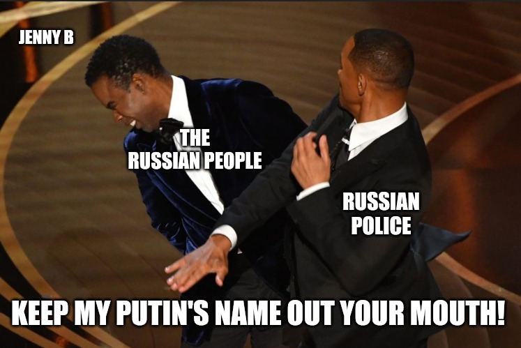 Russian Police are as cuckold as Will Smith is. | JENNY B; THE RUSSIAN PEOPLE; RUSSIAN POLICE; KEEP MY PUTIN'S NAME OUT YOUR MOUTH! | image tagged in memes,politics,russia,black lives matter,will smith,cuck | made w/ Imgflip meme maker