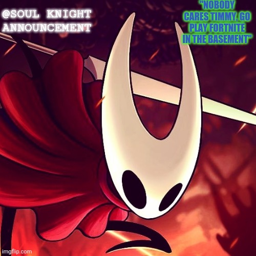 It's time for the harvest | "NOBODY CARES TIMMY, GO PLAY FORTNITE IN THE BASEMENT"; @SOUL KNIGHT ANNOUNCEMENT | image tagged in bag knight is dead,bagged,soul harvest,soul knight | made w/ Imgflip meme maker