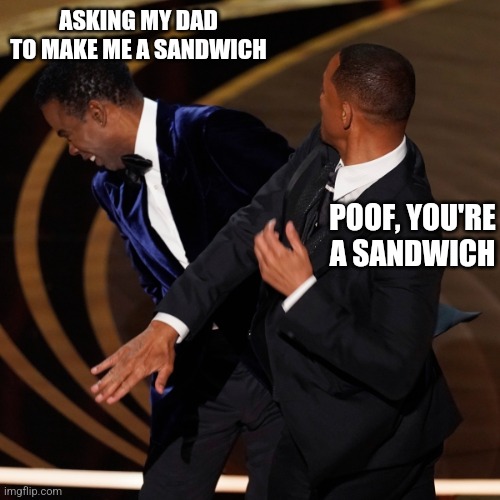 ASKING MY DAD TO MAKE ME A SANDWICH; POOF, YOU'RE A SANDWICH | image tagged in boomer,karen | made w/ Imgflip meme maker