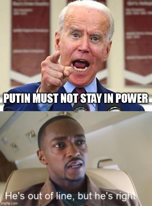 PUTIN MUST NOT STAY IN POWER | image tagged in joe biden no malarkey,he's out of line but he's right isolated | made w/ Imgflip meme maker