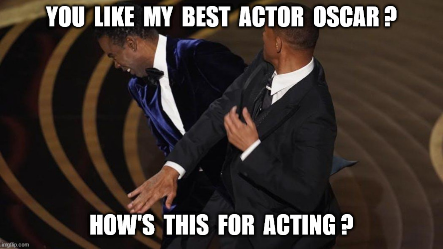 Will Smith and Chris Rock | YOU  LIKE  MY  BEST  ACTOR  OSCAR ? HOW'S  THIS  FOR  ACTING ? | image tagged in will smith and chris rock | made w/ Imgflip meme maker