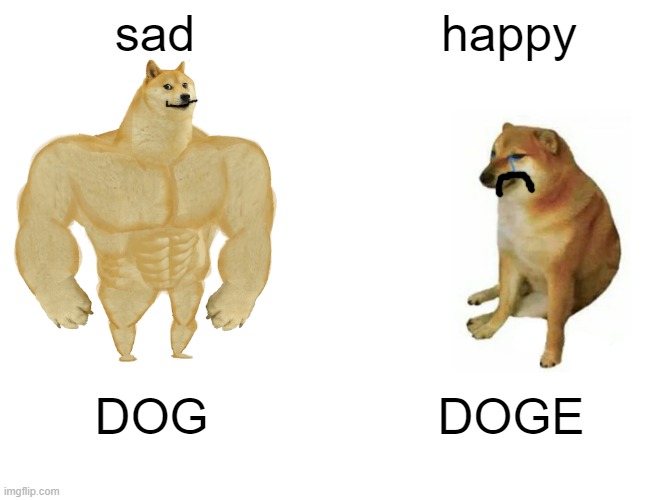 Buff Doge vs. Cheems | sad; happy; DOG; DOGE | image tagged in memes,buff doge vs cheems | made w/ Imgflip meme maker