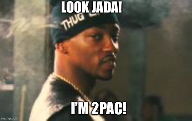 Will smith | LOOK JADA! I’M 2PAC! | image tagged in will smith | made w/ Imgflip meme maker