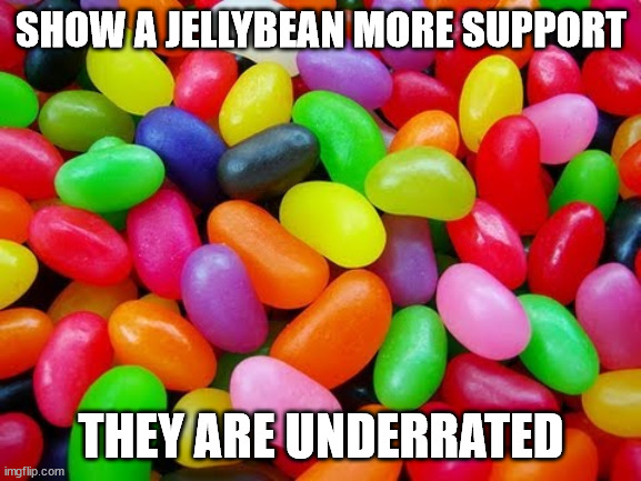 The beans, not the youtuber. | SHOW A JELLYBEAN MORE SUPPORT; THEY ARE UNDERRATED | image tagged in jellybeans | made w/ Imgflip meme maker