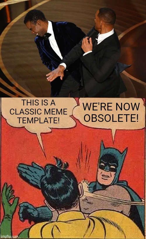 Will Smith vs Chris Rock |  THIS IS A
CLASSIC MEME
TEMPLATE! WE'RE NOW
OBSOLETE! | image tagged in memes,batman slapping robin,will smith,chris rork,oscars 2022,obsolete | made w/ Imgflip meme maker