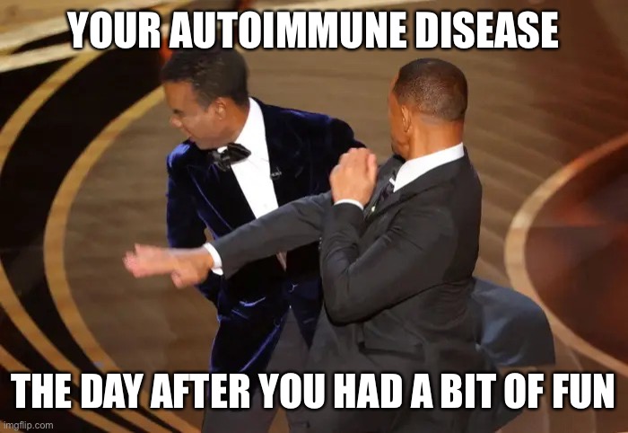 Autoimmune | YOUR AUTOIMMUNE DISEASE; THE DAY AFTER YOU HAD A BIT OF FUN | image tagged in will smith chris rock | made w/ Imgflip meme maker