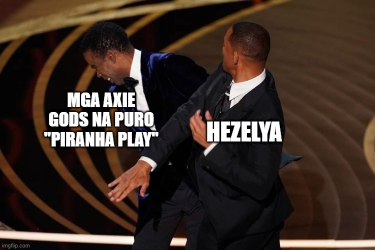 Axie | MGA AXIE GODS NA PURO "PIRANHA PLAY"; HEZELYA | image tagged in will smith | made w/ Imgflip meme maker