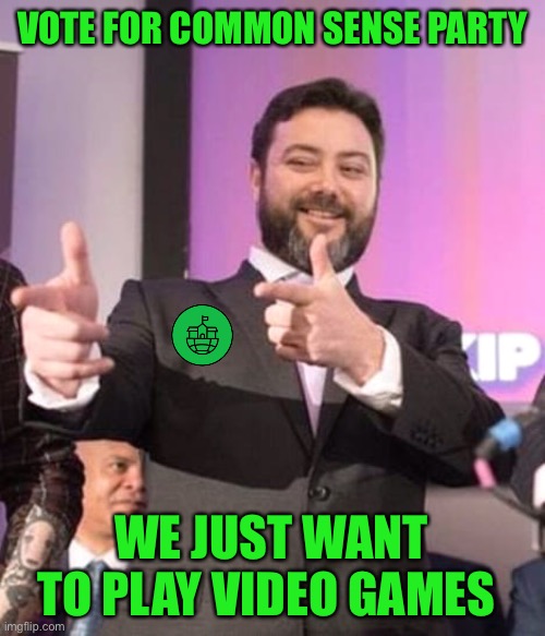 If you hate Anita Sarkeesian ruining all your favorite video games with third wave feminism, vote Common Sense Party! | VOTE FOR COMMON SENSE PARTY; WE JUST WANT TO PLAY VIDEO GAMES | image tagged in sargon | made w/ Imgflip meme maker