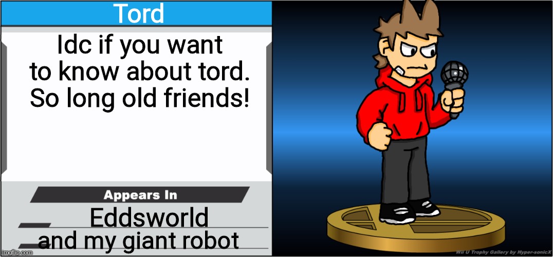 nØr5k1 | Tord; Idc if you want to know about tord. So long old friends! Eddsworld; and my giant robot | image tagged in smash bros trophy | made w/ Imgflip meme maker