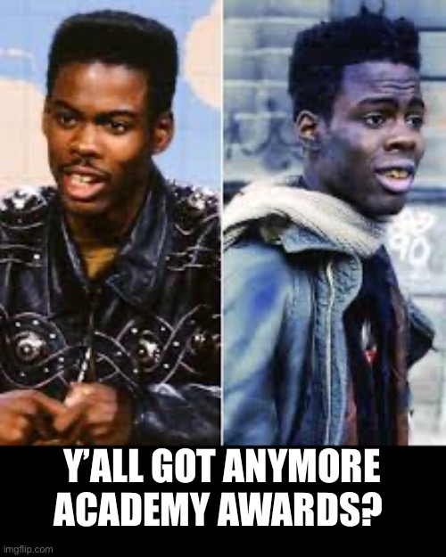 Chris rock | Y’ALL GOT ANYMORE ACADEMY AWARDS? | image tagged in ljherr | made w/ Imgflip meme maker