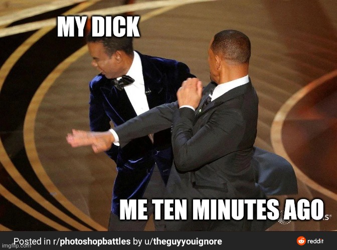 MY DICK; ME TEN MINUTES AGO | made w/ Imgflip meme maker