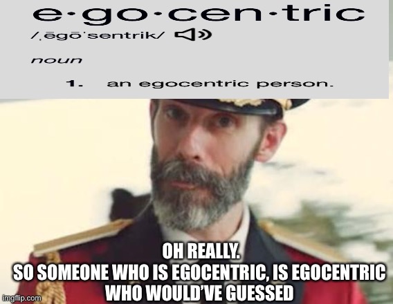 Captain Obvious | OH REALLY.
SO SOMEONE WHO IS EGOCENTRIC, IS EGOCENTRIC 
WHO WOULD’VE GUESSED | image tagged in captain obvious | made w/ Imgflip meme maker
