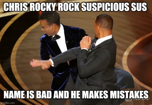 Chris Slaphead | CHRIS ROCKY ROCK SUSPICIOUS SUS; NAME IS BAD AND HE MAKES MISTAKES | image tagged in will smith punching chris rock | made w/ Imgflip meme maker