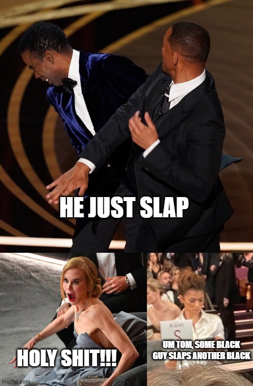 WILL SMITH JPEG. | HE JUST SLAP; HOLY SHIT!!! UM TOM, SOME BLACK GUY SLAPS ANOTHER BLACK | image tagged in oscars | made w/ Imgflip meme maker