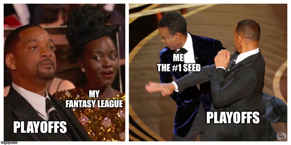 Fantasy sports playoffs in a nutshell | ME 
THE #1 SEED; MY FANTASY LEAGUE; PLAYOFFS; PLAYOFFS | image tagged in will smith slap,fantasy football | made w/ Imgflip meme maker
