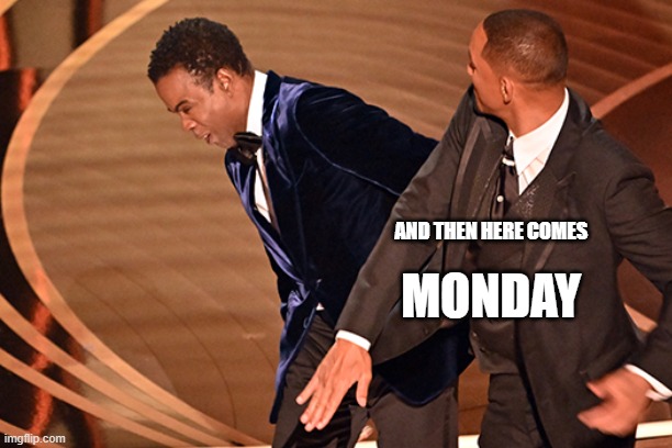 Monday | AND THEN HERE COMES; MONDAY | image tagged in monday,slap,smithslapped,bitchslap,nottoday | made w/ Imgflip meme maker