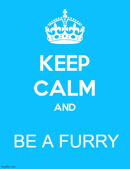 Keep calm and be a furry | BE A FURRY | image tagged in keep calm and,furry,furries,keep calm | made w/ Imgflip meme maker