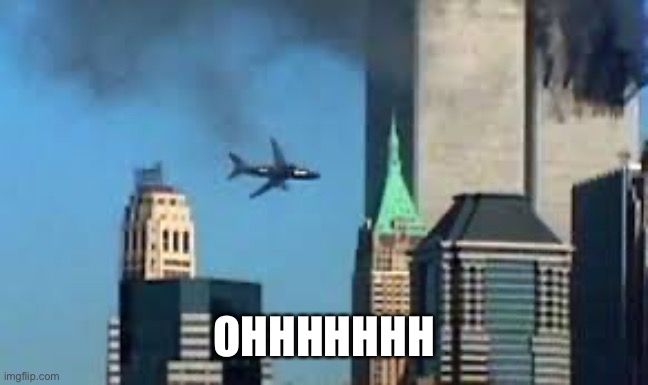 9/11 plane crash | OHHHHHHH | image tagged in 9/11 plane crash | made w/ Imgflip meme maker