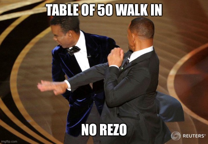 Restaurant life | TABLE OF 50 WALK IN; NO REZO | image tagged in will smack | made w/ Imgflip meme maker