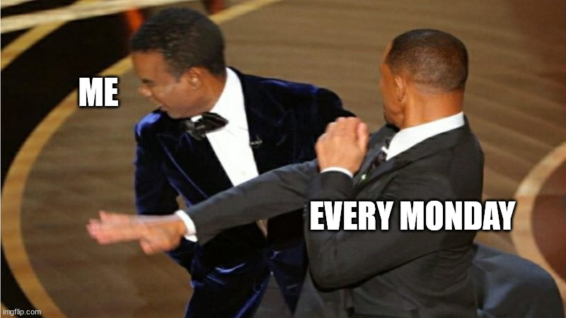 Monday Smith | ME; EVERY MONDAY | image tagged in monday,monday mornings,batman slapping robin,will smith,chris rock,oscars | made w/ Imgflip meme maker