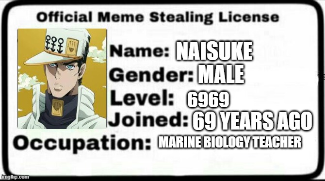 Meme Stealing License | NAISUKE; MALE; 6969; 69 YEARS AGO; MARINE BIOLOGY TEACHER | image tagged in meme stealing license | made w/ Imgflip meme maker