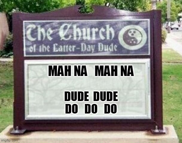 Church sign | MAH NA   MAH NA; DUDE  DUDE
DO   DO   DO | image tagged in church sign | made w/ Imgflip meme maker