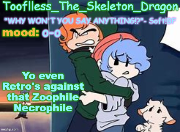 damn bro .<. | o-o; Yo even Retro's against that Zoophile Necrophile | image tagged in skid's/tooflless 2nd soft temp | made w/ Imgflip meme maker