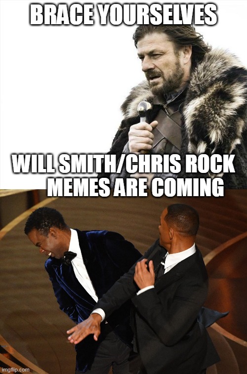BRACE YOURSELVES; WILL SMITH/CHRIS ROCK       MEMES ARE COMING | image tagged in memes,brace yourselves x is coming | made w/ Imgflip meme maker