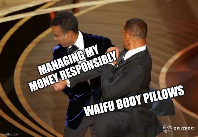 Money management | MANAGING MY MONEY RESPONSIBLY; WAIFU BODY PILLOWS | image tagged in will smith punching chris rock | made w/ Imgflip meme maker