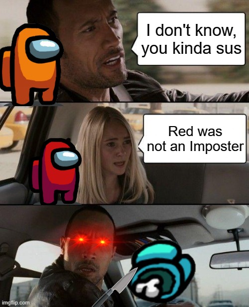 Me after playing Among Us | I don't know, you kinda sus; Red was not an Imposter | image tagged in memes,the rock driving | made w/ Imgflip meme maker