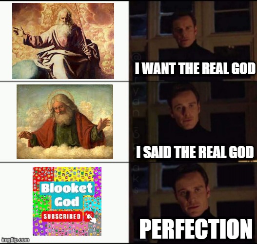 self-explanatory I guess | I WANT THE REAL GOD; I SAID THE REAL GOD; PERFECTION | image tagged in show me the real,blooket,again | made w/ Imgflip meme maker