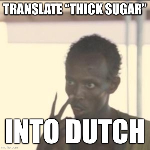 Look At Me Meme | TRANSLATE “THICK SUGAR”; INTO DUTCH | image tagged in memes,look at me | made w/ Imgflip meme maker