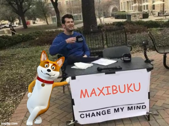 Change My Mind Meme | MAXIBUKU | image tagged in memes,change my mind,funny dogs | made w/ Imgflip meme maker