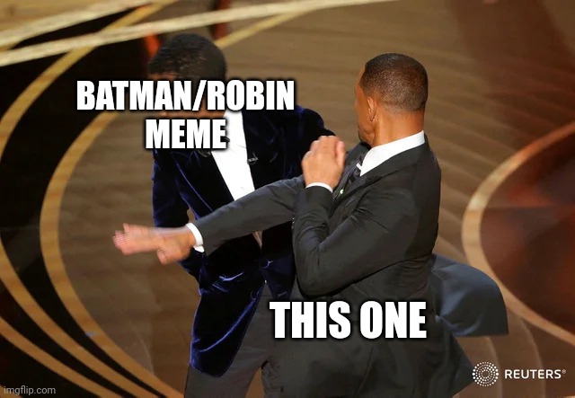 RIP | BATMAN/ROBIN MEME; THIS ONE | image tagged in will smith punching chris rock | made w/ Imgflip meme maker