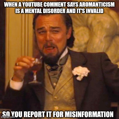 I really hope it gets deleted XD | WHEN A YOUTUBE COMMENT SAYS AROMANTICISM IS A MENTAL DISORDER AND IT'S INVALID; SO YOU REPORT IT FOR MISINFORMATION | image tagged in memes,laughing leo | made w/ Imgflip meme maker