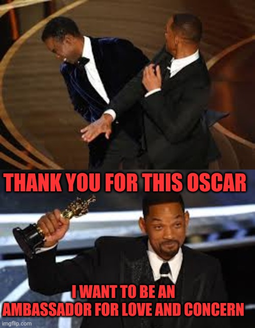 Will smacks Rock | THANK YOU FOR THIS OSCAR; I WANT TO BE AN AMBASSADOR FOR LOVE AND CONCERN | image tagged in will smith,chris rock,smack,smackdown,pimp hand strong | made w/ Imgflip meme maker