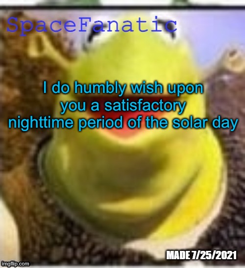 Ye Olde Announcements | I do humbly wish upon you a satisfactory nighttime period of the solar day | image tagged in spacefanatic announcement temp | made w/ Imgflip meme maker